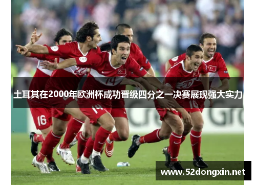 土耳其在2000年欧洲杯成功晋级四分之一决赛展现强大实力 土耳其在2000年欧洲杯成功晋级四分之一决赛展现强大实力