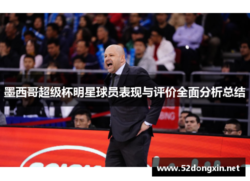 墨西哥超级杯明星球员表现与评价全面分析总结 墨西哥超级杯明星球员表现与评价全面分析总结