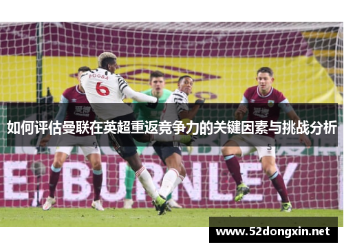 如何评估曼联在英超重返竞争力的关键因素与挑战分析
